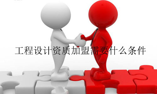 工程設計資質加盟需要什么條件