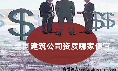 全國哪里建筑公司資質最便宜